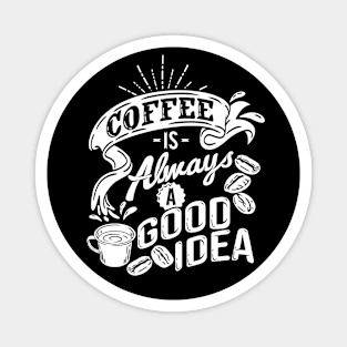 Coffee is always a good idea (White) - Coffee Quote Illustration - Coffee Lover Gift Magnet